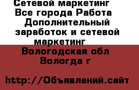 Сетевой маркетинг. - Все города Работа » Дополнительный заработок и сетевой маркетинг   . Вологодская обл.,Вологда г.